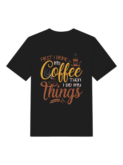 First I drink my coffee then I do things Front - Unisex Erwachsenen Bio Creator T-Shirt SH