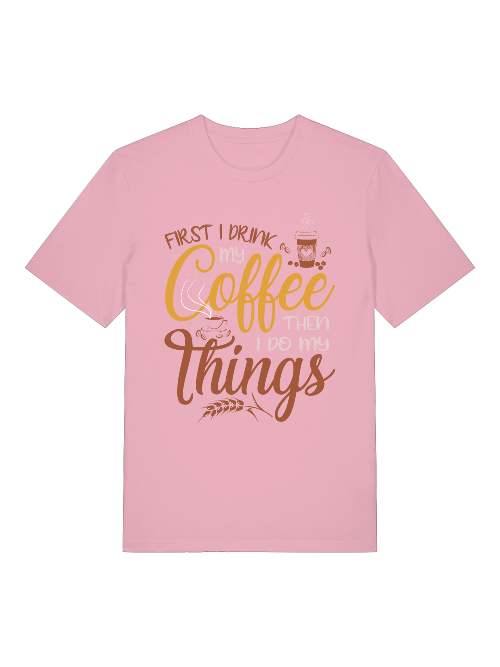 First I drink my coffee then I do things Front - Unisex Erwachsenen Bio Creator T-Shirt SH