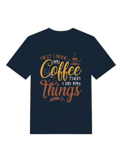 First I drink my coffee then I do things Front - Unisex Erwachsenen Bio Creator T-Shirt SH